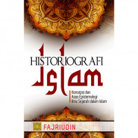 Historiografi Islam Konsepsi dan Asas Epistemologi Ilmu Sejarah dalam Islam Edisi Pertama